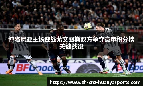 博洛尼亚主场迎战尤文图斯双方争夺意甲积分榜关键战役