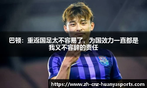 巴顿：重返国足太不容易了，为国效力一直都是我义不容辞的责任